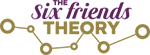 The six friends theory *