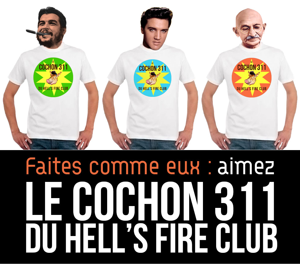 Faites comme Elvis, Gandhi et Che Guevara : aimez Le Cochon 311 du Hell's Fire Club